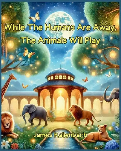 While The Humans Are Away, The Animals Will Play by James Kallenbach
