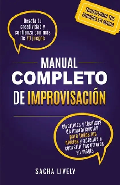 Manual completo de improvisación: Desata tu creatividad y confianza con más de 70 juegos divertidos y técnicas de improvisación para todos los niveles by Sacha Lively