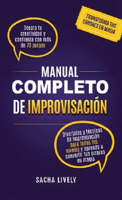 Manual completo de improvisación: Desata tu creatividad y confianza con más de 70 juegos divertidos y técnicas de improvisación para todos los niveles by Sacha Lively