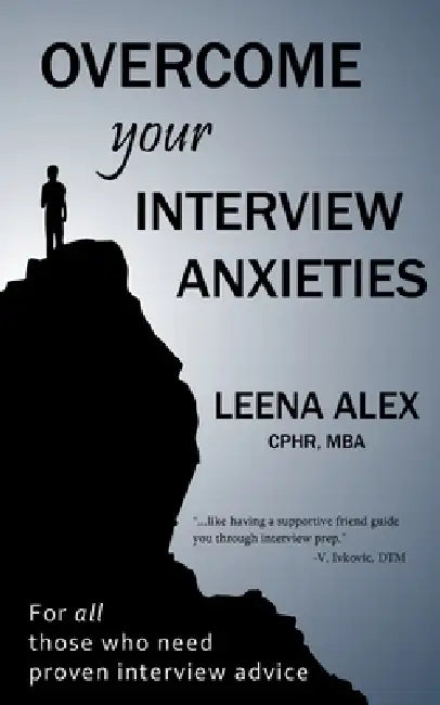 Overcome your interview anxieties: Reduce your interview jitters by Shelley Golbeck, Leena Alex