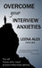 Overcome your interview anxieties: Reduce your interview jitters by Shelley Golbeck, Leena Alex