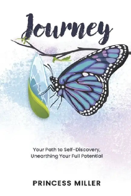 Journey: Your Path to Self-Discovery, Unearthing Your Full Potential by Princess Miller