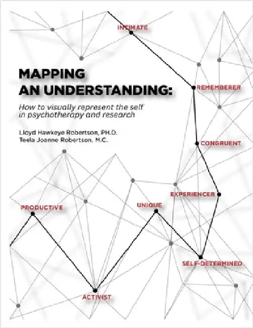 Mapping an Understanding: How to visually represent the self in psychotherapy and research by Robertson, Lloyd Hawkeye