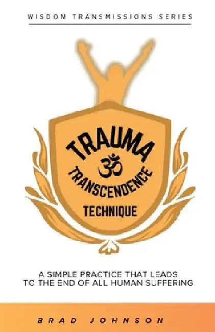Trauma Transcendence Technique by Brad A. Johnson