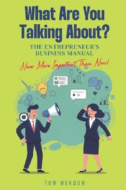 What Are You Talking About?: The Entrepreneur's Business Manual by Tom Merson