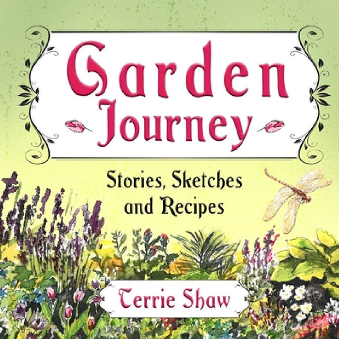 Garden Journey: Stories, Sketches and Recipes by Terrie Shaw