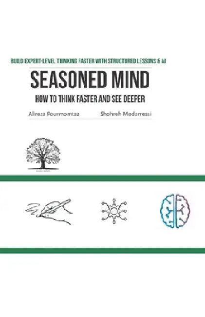 Seasoned Mind: Build Expert-Level Thinking Faster with Structured Lessons & AI by Shohreh Modarressi Tehrani