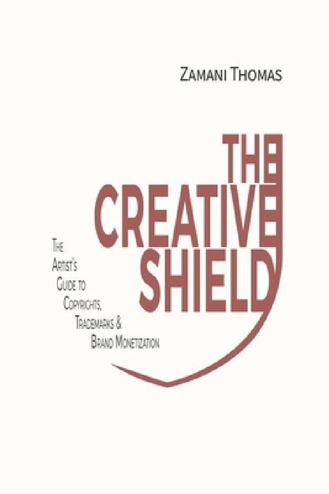 The Creative Shield: The Artist's Guide to Copyrights, Trademarks & Brand Monetization by Zamani Thomas
