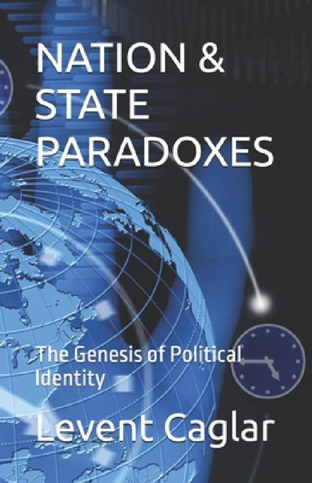 Nation & State Paradoxes: The Genesis of Political Identity by Levent Caglar