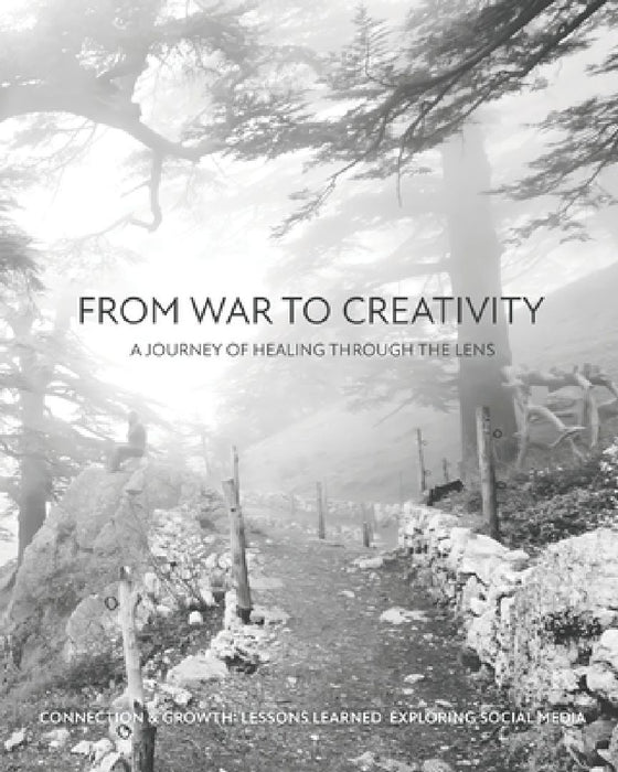 From War to Creativity: A Journey of Healing Through the Lens: Connection & Growth: Lessons Exploring Social Media by Wadih Moussa