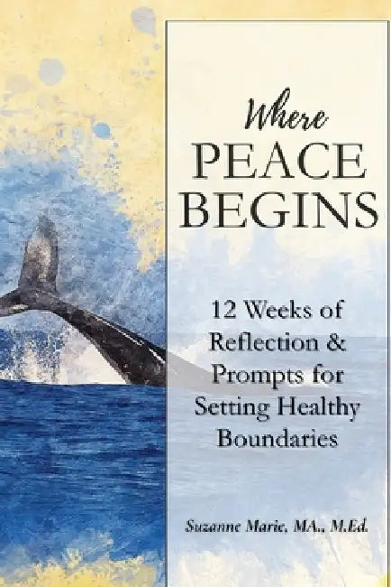 Where Peace Begins: 12 Weeks of Reflections & Prompts for Setting Healthy Boundaries by Suzanne Marie