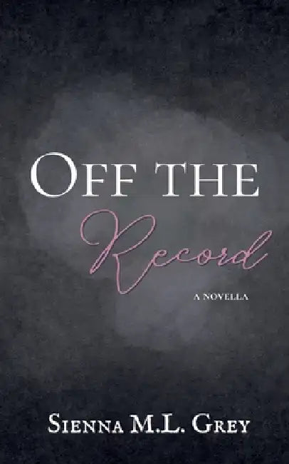 Off the Record by Sienna M. L. Grey