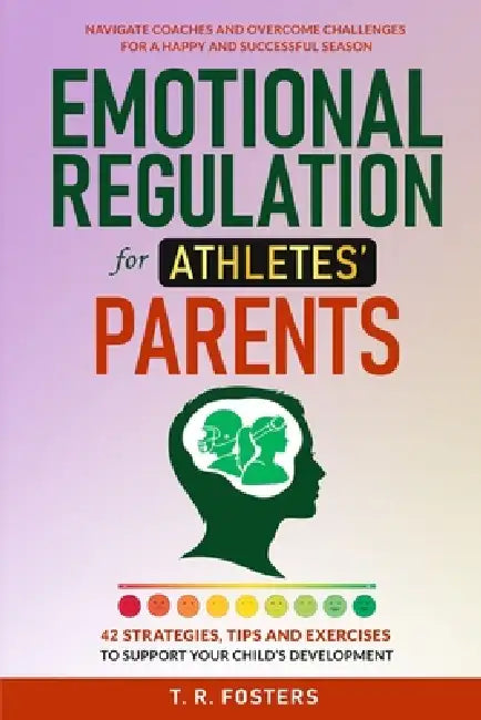 Emotional Regulation for Athletes' Parents by T. R. Fosters