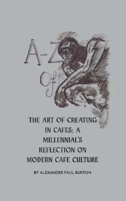 A-Z Of Cafe Culture: A Millennial's Reflection on Modern Cafe Culture by Alexander Paul Burton