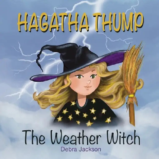 Hagatha Thump The Weather Witch: A rhyming tale discovering self-worth and acceptance. by Debra Jackson