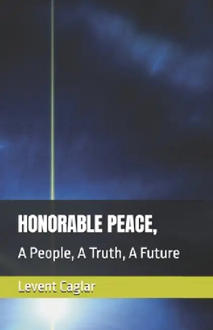 Honorable Peace,: A People, A Truth, A Future by Levent Caglar