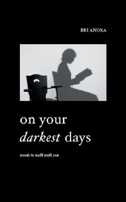 On Your Darkest Days: Words To Walk With You by Bri Anora