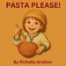 Pasta Please! by Richelle Gratton