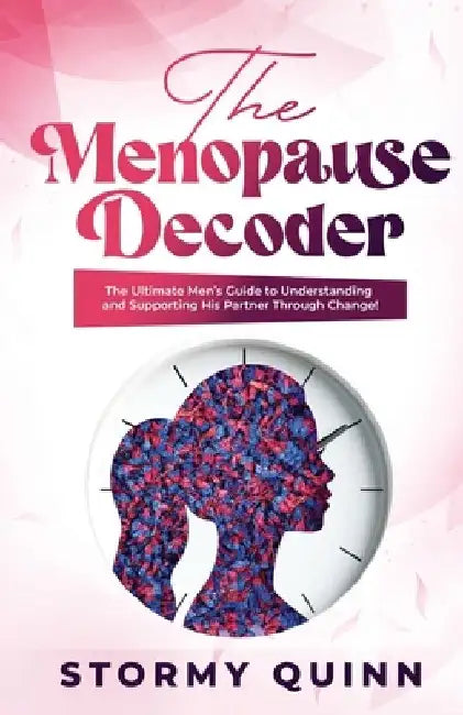 The Menopause Decoder: The Ultimate Men's Guide to Understanding and Supporting His Partner Through Change! by Stormy Quinn
