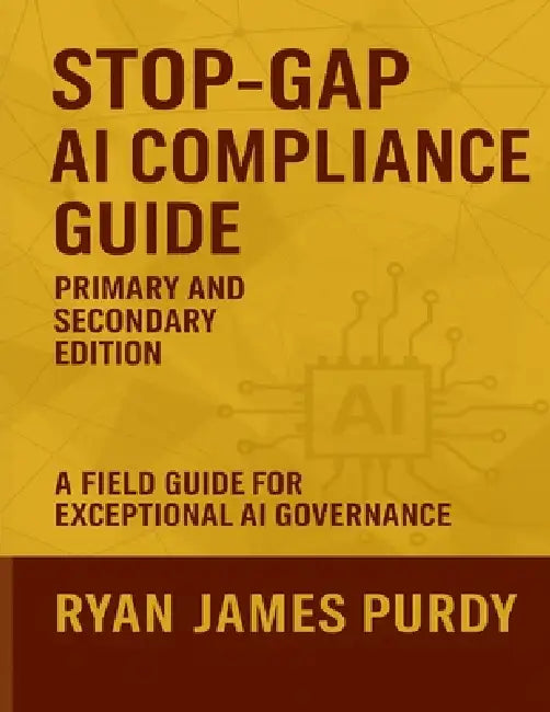 Stop-Gap AI Compliance Guide: Primary and Secondary Edition by Ryan Purdy