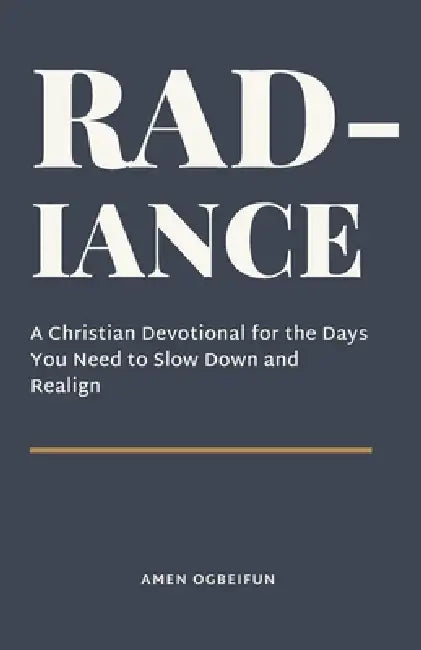 Radiance: A christian devotional for the days you need to slow down and realign by Amen Ogbeifun
