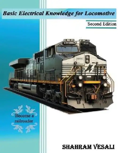 Basic Electrical Knowledge for Locomotive: Become a railroader! by Shahram Vesali