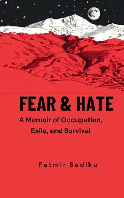 Fear & Hate: A Memoir of Occupation, Exile, and Survival by Fatmir Sadiku