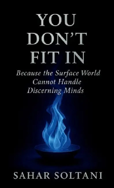 You Don't Fit in: Because the Surface World Cannot Handle Discerning Minds by Sahar Soltani