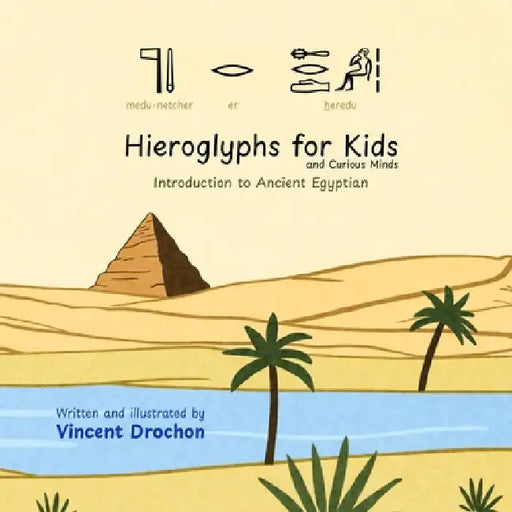 Hieroglyphs for Kids and Curious Minds: Introduction to Ancient Egyptian by Drochon, Vincent