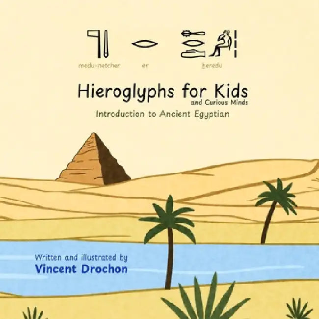 Hieroglyphs for Kids and Curious Minds: Introduction to Ancient Egyptian by Drochon, Vincent