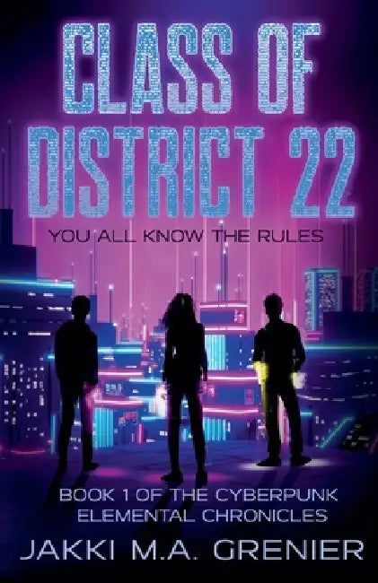 Class of District 22: Book 1 of the Cyberpunk Elemental Chronicles by Jakki M. a. Grenier