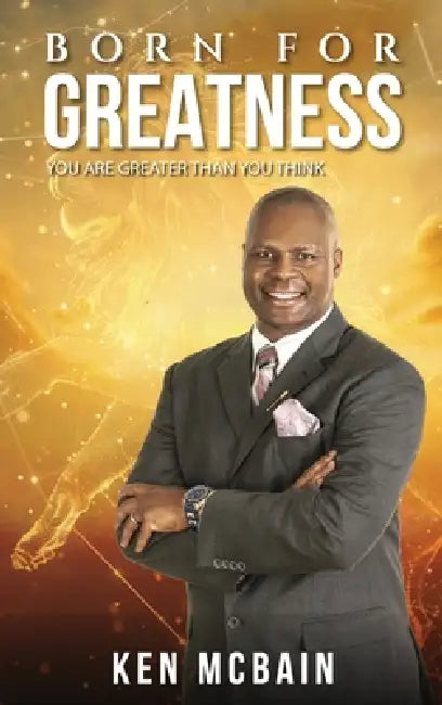 Born For Greatness by Ken McBain
