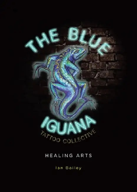 The Blue Iguana Tattoo Collective healing arts by Ian W. Bailey