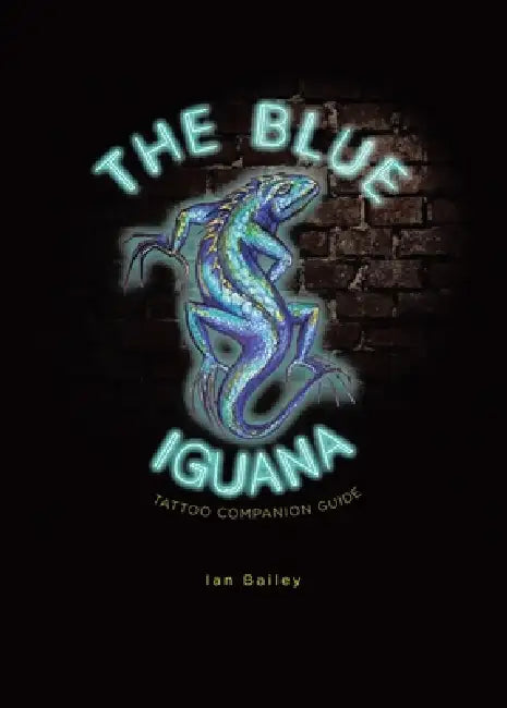The Blue Iguana Tattoo companion guide by Ian W. Bailey