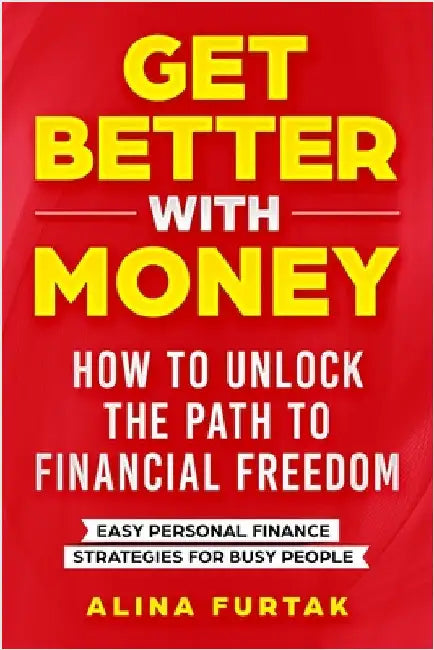Get Better with Money - How to Unlock the Path to Financial Freedom: Easy Personal Finance Strategies for Busy People by Furtak, Alina