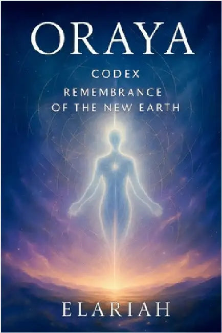 Oraya - Codex: Remembrance of the New Earth by Claisse, Erika