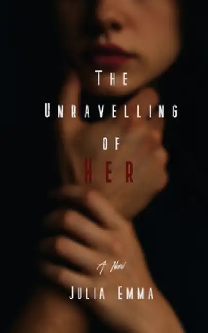 The Unravelling of Her by Julia Emma
