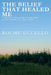 The Belief That Healed Me: A Survivor's Story of the Healing Mind and the Medicine We Carry Within by Roche Uccello