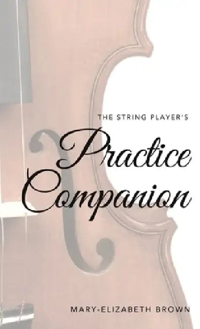 The String Player's Practice Companion by Mary-Elizabeth Brown