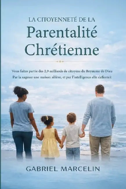 La citoyenneté de la parentalité chrétienne: Vous faites partie des 2,9 milliards de citoyens du Royaume de Dieu; par la sagesse une maison s'élève, e by Gabriel Marcelin, Angélique Marcelin