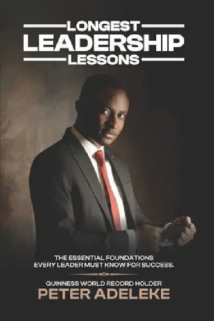 Longest Leadership Lessons: The Essential Foundations Every Leader Must Know for Success by Peter Adeleke