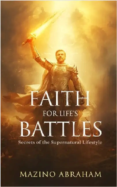 Faith for Life's Battles by Abraham, Mazino
