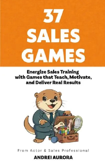 37 Sales Games: Energize Sales Training with Games that Teach, Motivate, and Deliver Real Results by Andrei Aurora, Karl Kapp, Shawn Casemore