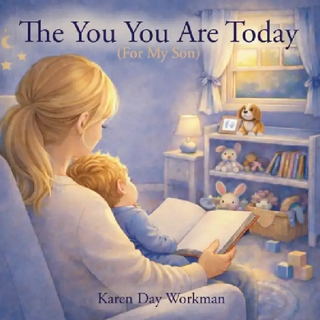 The You You Are Today (For My Son) by Karen Day Workman