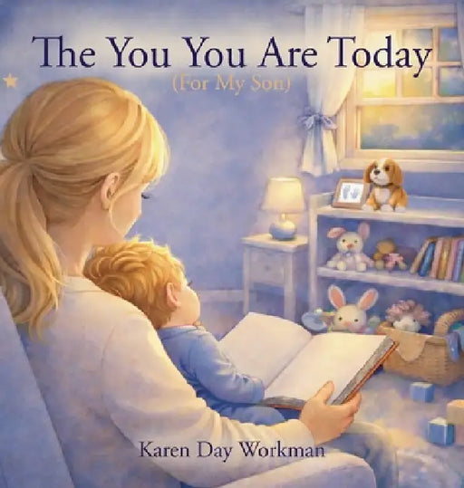 The You You Are Today (For My Son) by Karen Day Workman
