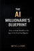 The AI Millionaires Blueprint: How to Build Wealth in the Age of Artificial Intelligence by Seth J. Lyon