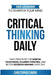 Critical Thinking Daily: 365 Lessons to Sharpen Your Mind Daily Practices for Mental Toughness, Clearer Thinking, and Better Decision Making Every Day by Christopher Snook