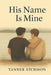 His Name Is Mine by Atchison, Tanner