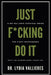 Just F*cking Do It: A No-Bullshit Survival Guide For First Responders - What The Academy Didn't Teach You by Lydia Vallieres