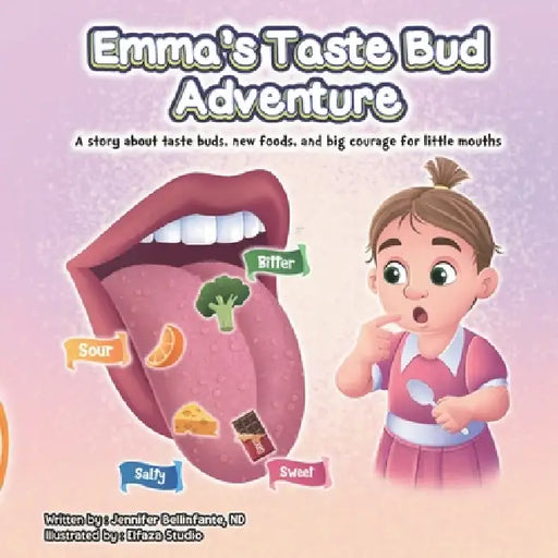 Emma's Taste Bud Adventure: A story about taste buds, new foods, and big courage for little mouths by Jennifer Bellinfante Nd, Elfaza Studio
